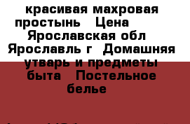 красивая махровая простынь › Цена ­ 450 - Ярославская обл., Ярославль г. Домашняя утварь и предметы быта » Постельное белье   